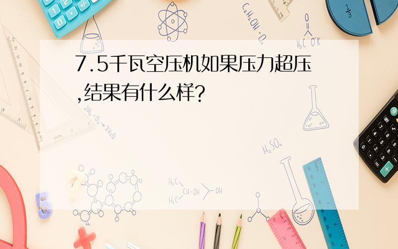 7.5千瓦空压机如果压力超压,结果有什么样?