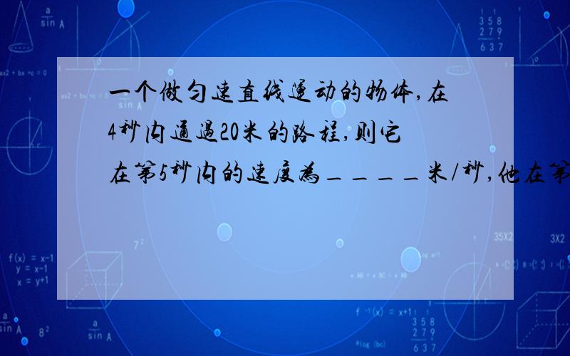 一个做匀速直线运动的物体,在4秒内通过20米的路程,则它在第5秒内的速度为____米/秒,他在第五秒内通过的↓