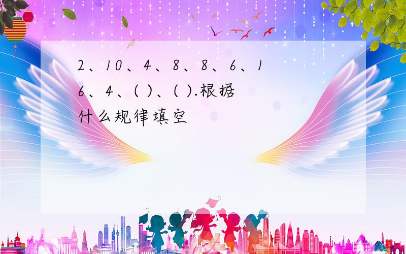 2、10、4、8、8、6、16、4、( )、( ).根据什么规律填空