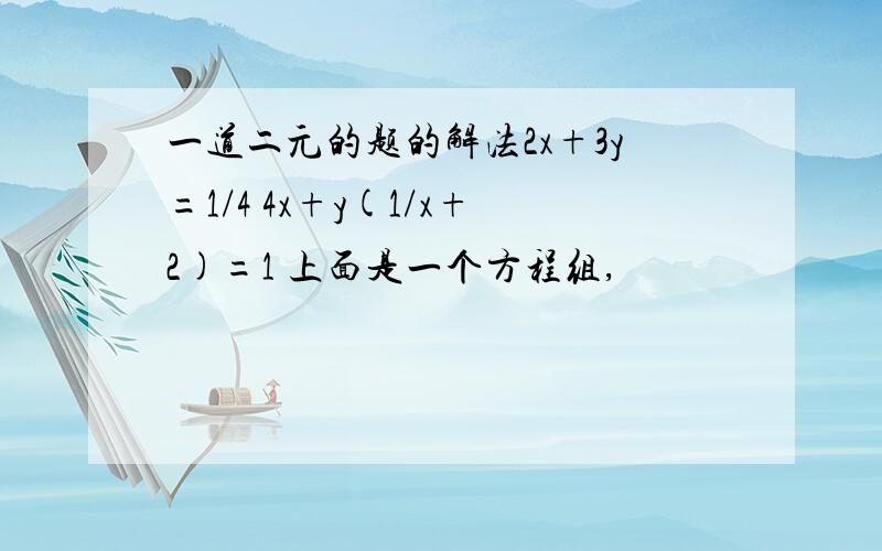 一道二元的题的解法2x+3y=1/4 4x+y(1/x+2)=1 上面是一个方程组,