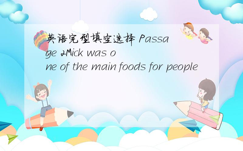 英语完型填空选择 Passage 2Mick was one of the main foods for people