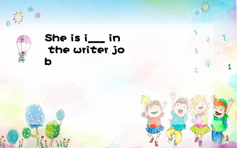 She is i___ in the writer job