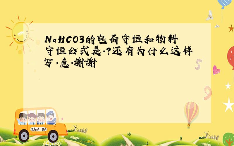 NaHCO3的电荷守恒和物料守恒公式是.?还有为什么这样写.急.谢谢