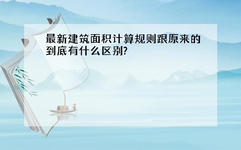 最新建筑面积计算规则跟原来的到底有什么区别?