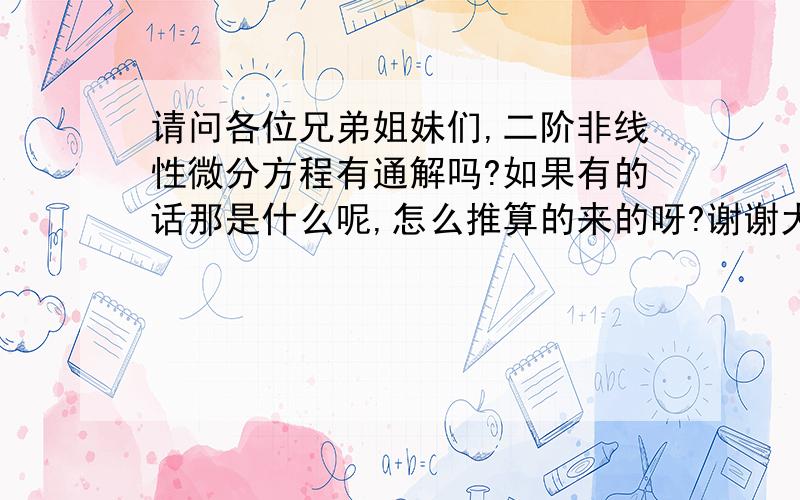 请问各位兄弟姐妹们,二阶非线性微分方程有通解吗?如果有的话那是什么呢,怎么推算的来的呀?谢谢大家啦