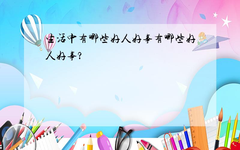 生活中有哪些好人好事有哪些好人好事?