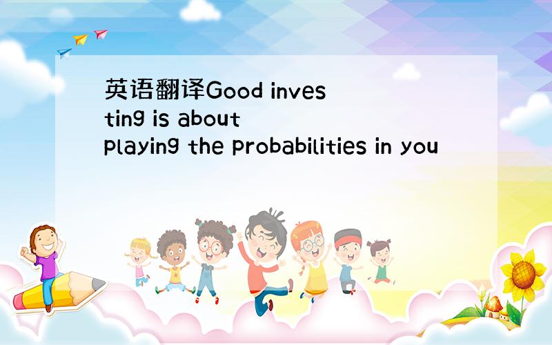 英语翻译Good investing is about playing the probabilities in you