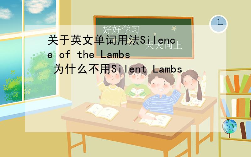 关于英文单词用法Silence of the Lambs 为什么不用Silent Lambs