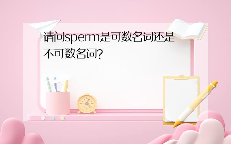 请问sperm是可数名词还是不可数名词?