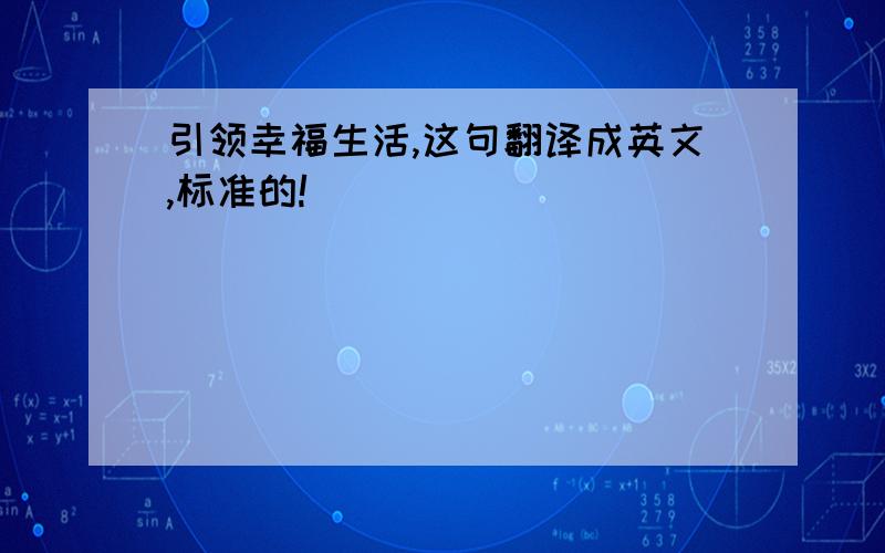 引领幸福生活,这句翻译成英文,标准的!