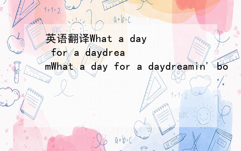 英语翻译What a day for a daydreamWhat a day for a daydreamin' bo