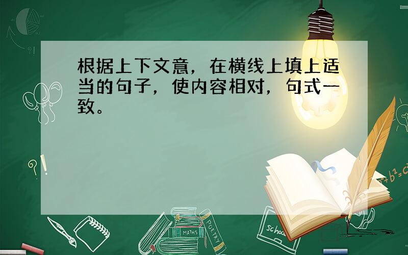 根据上下文意，在横线上填上适当的句子，使内容相对，句式一致。