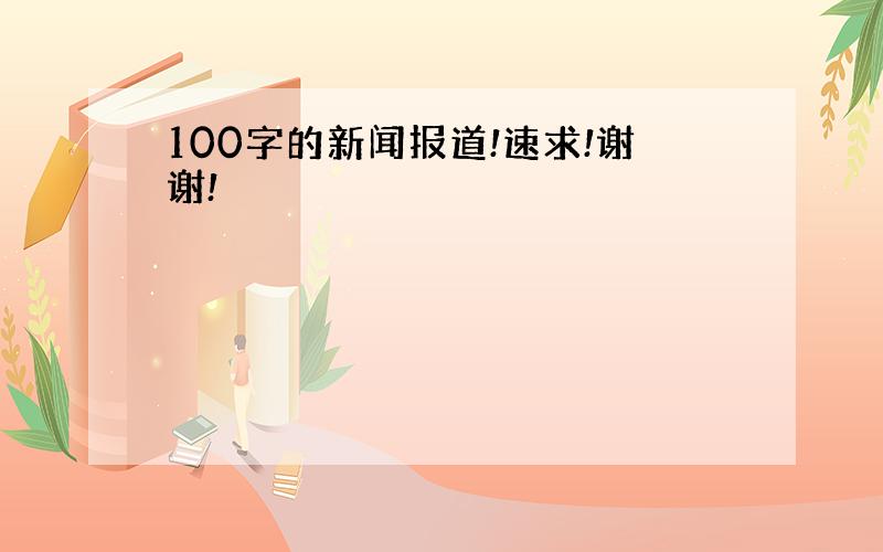 100字的新闻报道!速求!谢谢!