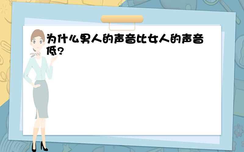 为什么男人的声音比女人的声音低?