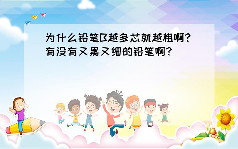 为什么铅笔B越多芯就越粗啊?有没有又黑又细的铅笔啊?