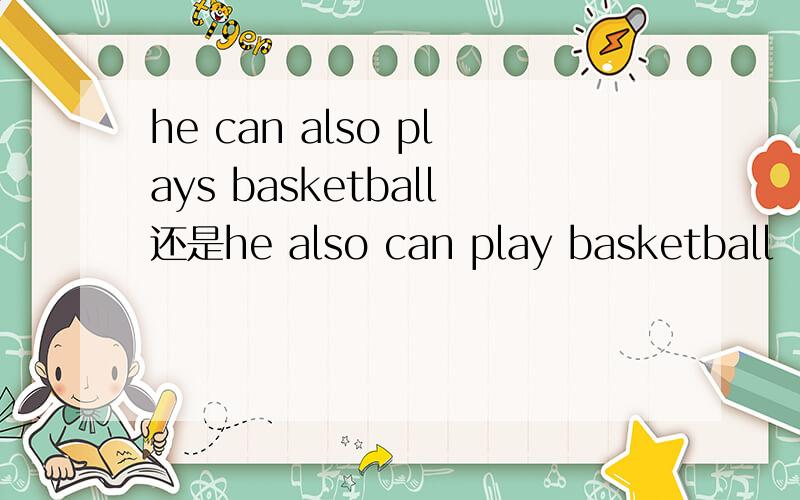 he can also plays basketball还是he also can play basketball