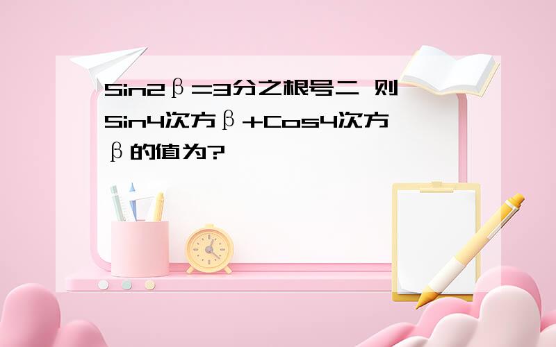 Sin2β=3分之根号二 则Sin4次方β+Cos4次方β的值为?