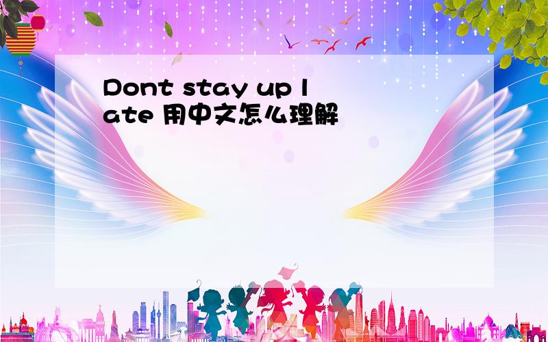 Dont stay up late 用中文怎么理解