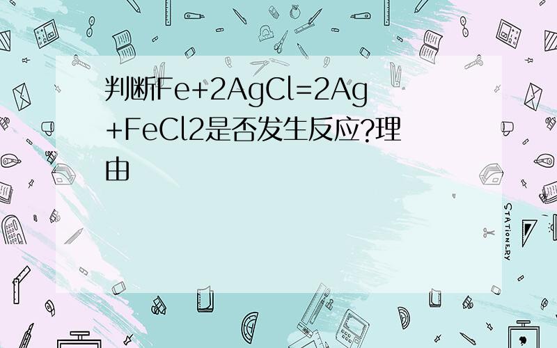 判断Fe+2AgCl=2Ag+FeCl2是否发生反应?理由