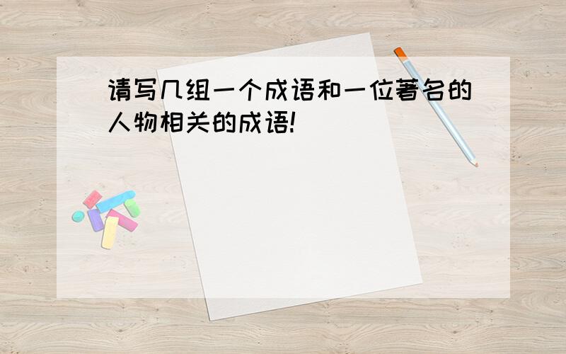 请写几组一个成语和一位著名的人物相关的成语!