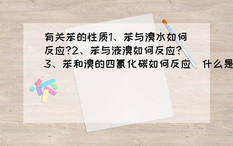 有关苯的性质1、苯与溴水如何反应?2、苯与液溴如何反应?3、苯和溴的四氯化碳如何反应（什么是溴的四氯化碳溶液,有什么性质