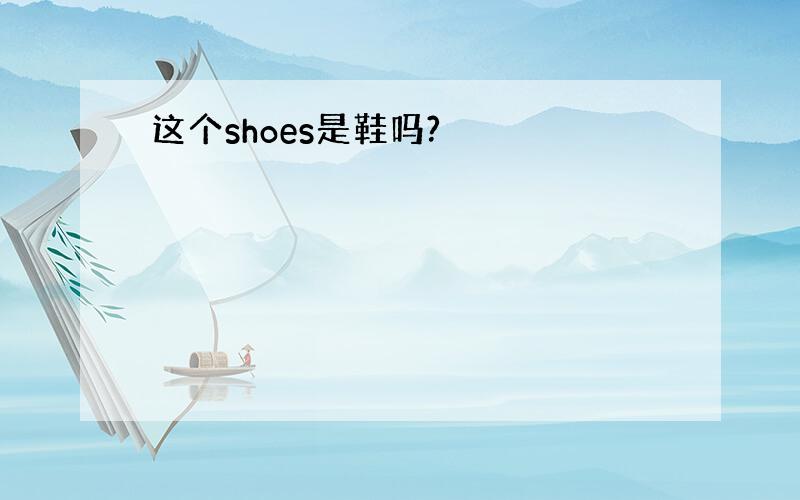 这个shoes是鞋吗?