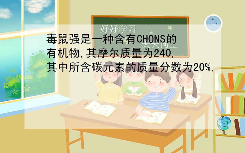 毒鼠强是一种含有CHONS的有机物,其摩尔质量为240,其中所含碳元素的质量分数为20%,