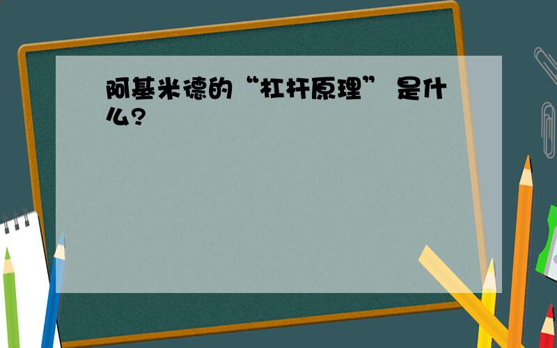 阿基米德的“杠杆原理” 是什么?