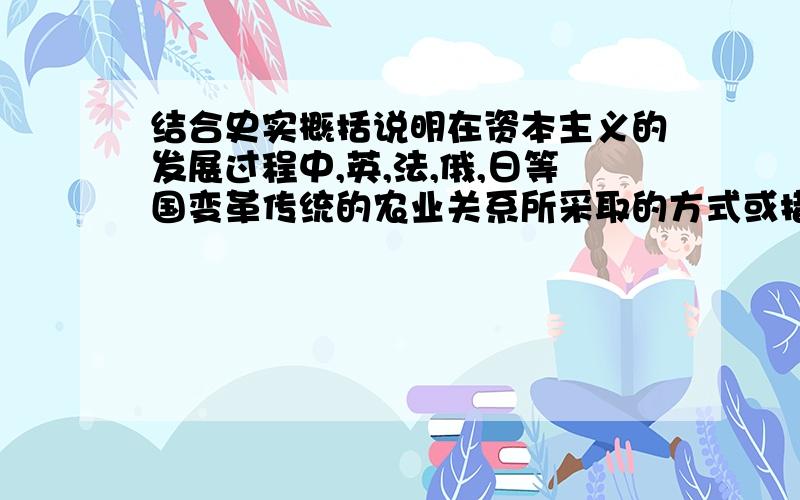 结合史实概括说明在资本主义的发展过程中,英,法,俄,日等国变革传统的农业关系所采取的方式或措施及影响