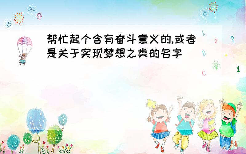 帮忙起个含有奋斗意义的,或者是关于实现梦想之类的名字