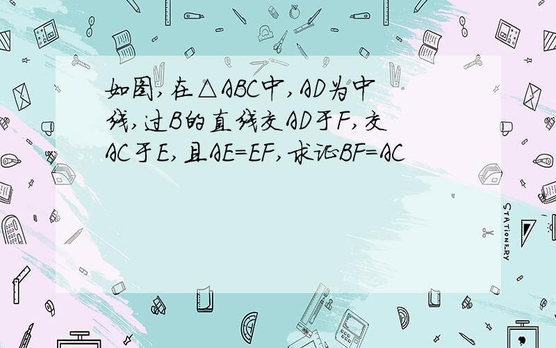 如图,在△ABC中,AD为中线,过B的直线交AD于F,交AC于E,且AE=EF,求证BF=AC