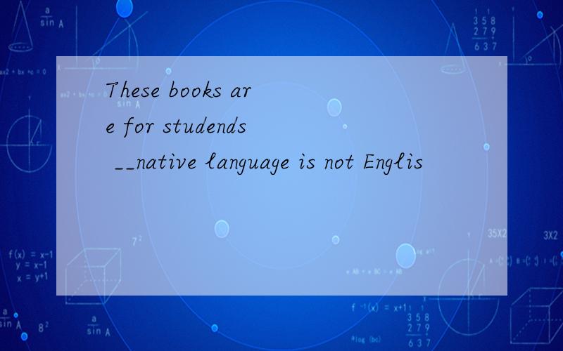 These books are for studends __native language is not Englis