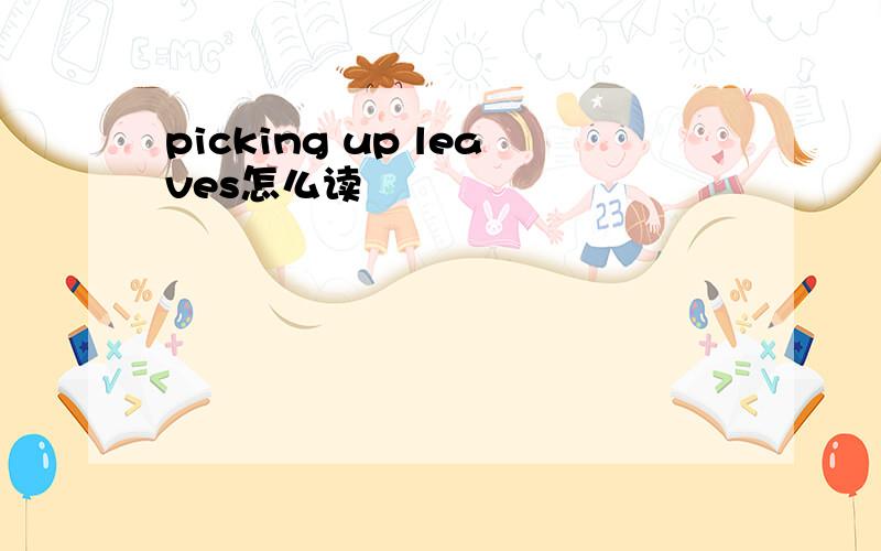 picking up leaves怎么读