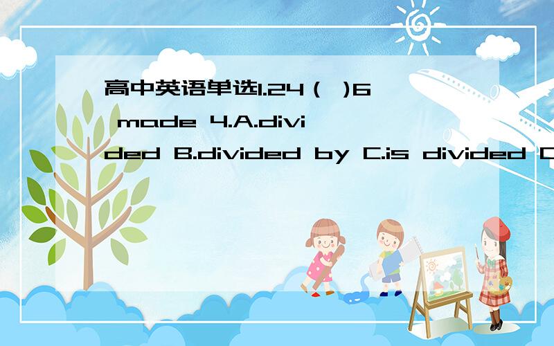 高中英语单选1.24（ )6 made 4.A.divided B.divided by C.is divided D.