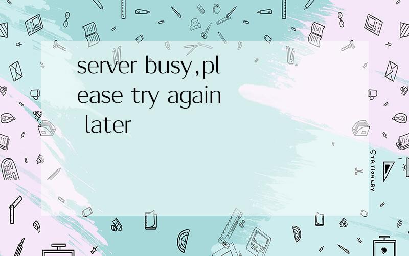 server busy,please try again later