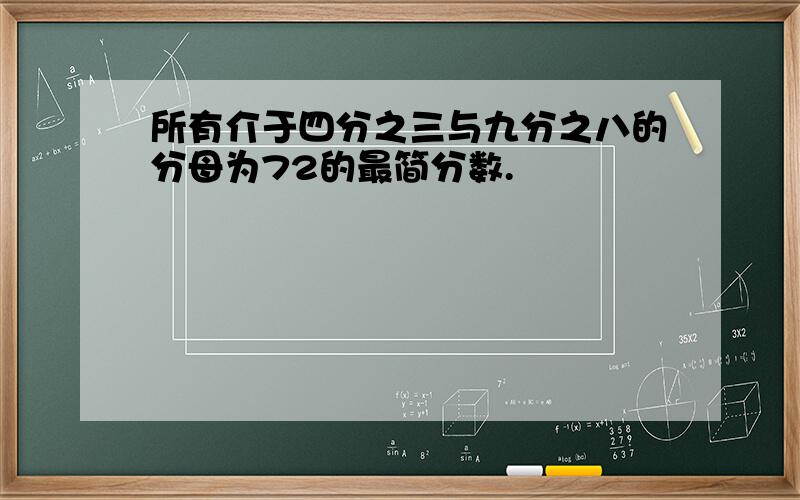 所有介于四分之三与九分之八的分母为72的最简分数.