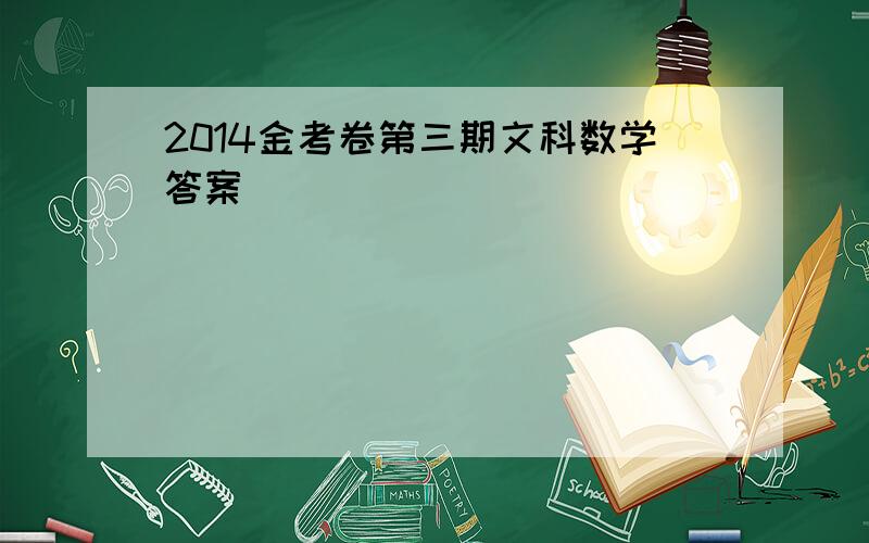 2014金考卷第三期文科数学答案