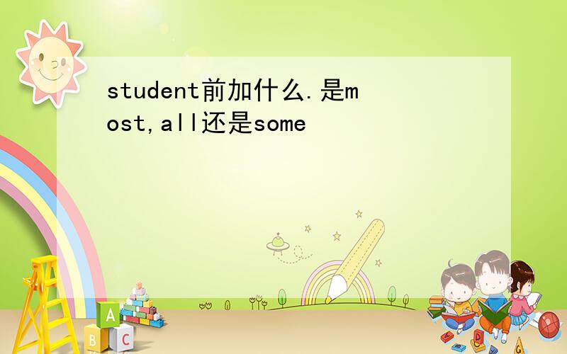 student前加什么.是most,all还是some