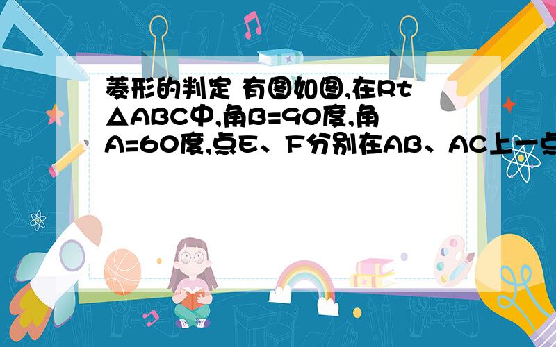 菱形的判定 有图如图,在Rt△ABC中,角B=90度,角A=60度,点E、F分别在AB、AC上一点,沿EF对折,使点A落