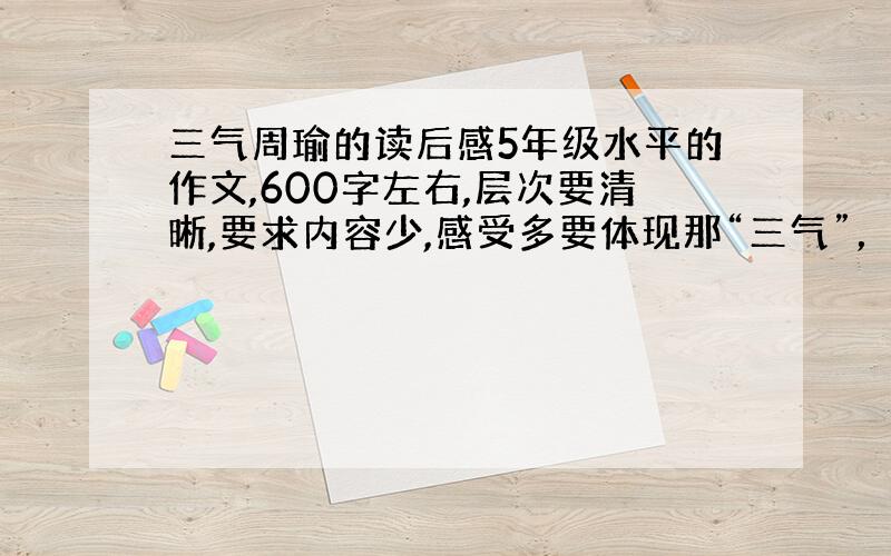 三气周瑜的读后感5年级水平的作文,600字左右,层次要清晰,要求内容少,感受多要体现那“三气”，写周瑜是怎么被诸葛亮气死