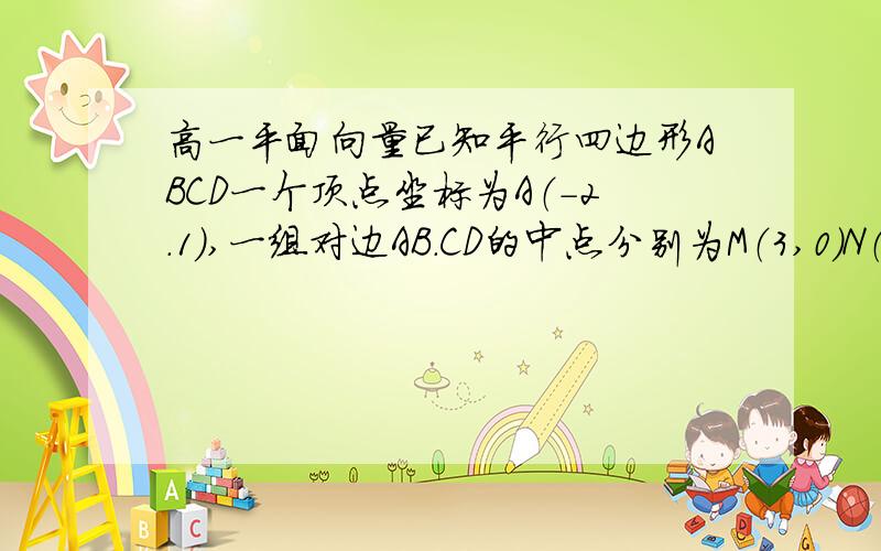 高一平面向量已知平行四边形ABCD一个顶点坐标为A（-2.1),一组对边AB.CD的中点分别为M（3,0）N（-1,-2