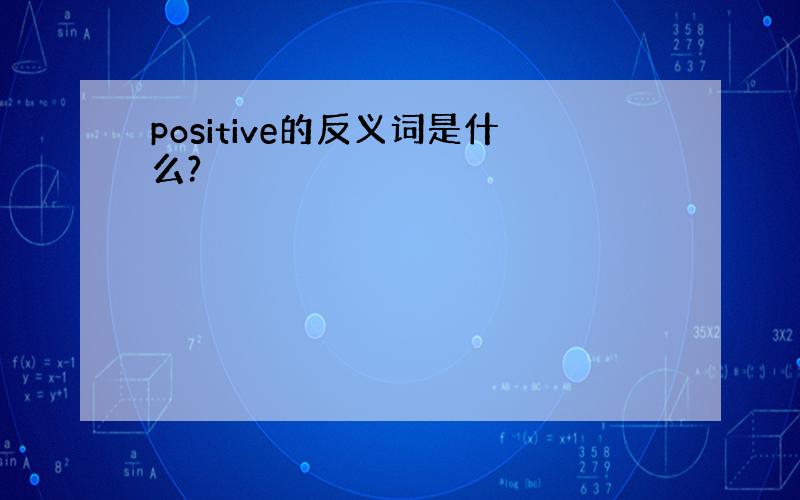 positive的反义词是什么?