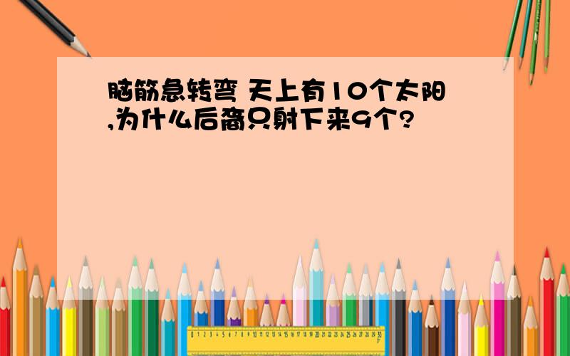 脑筋急转弯 天上有10个太阳,为什么后裔只射下来9个?