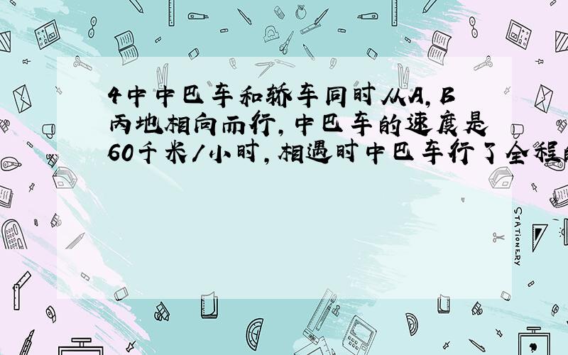 4中中巴车和轿车同时从A,B丙地相向而行,中巴车的速度是60千米/小时,相遇时中巴车行了全程的五分之三.