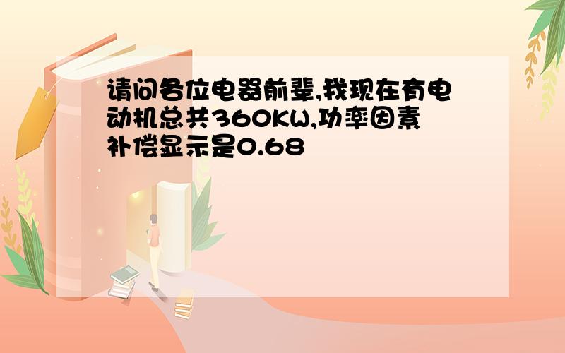 请问各位电器前辈,我现在有电动机总共360KW,功率因素补偿显示是0.68