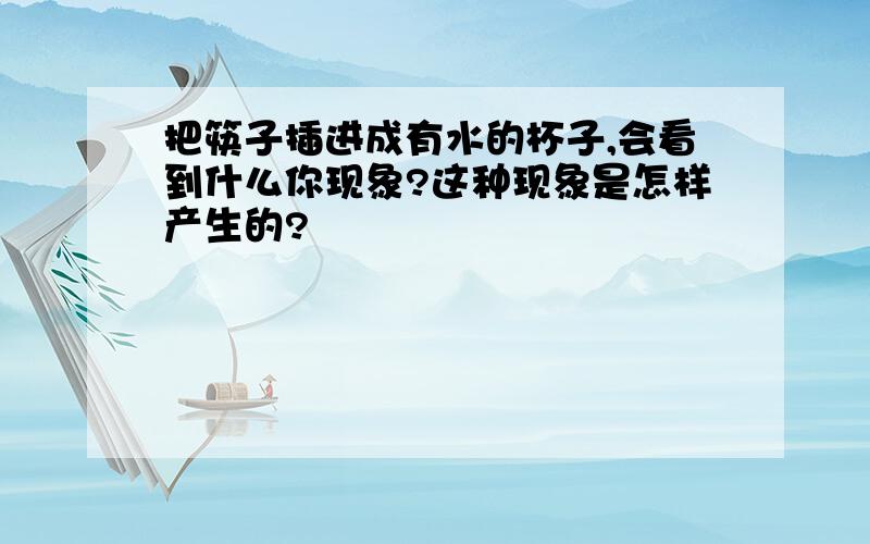 把筷子插进成有水的杯子,会看到什么你现象?这种现象是怎样产生的?