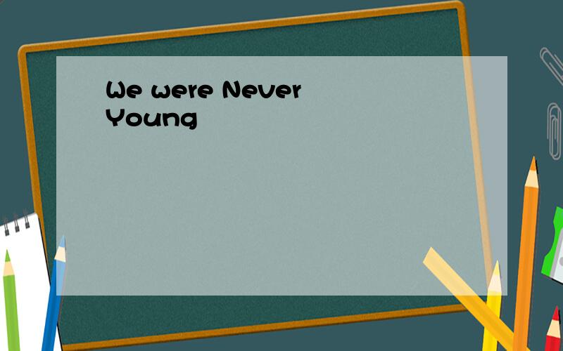 We were Never Young