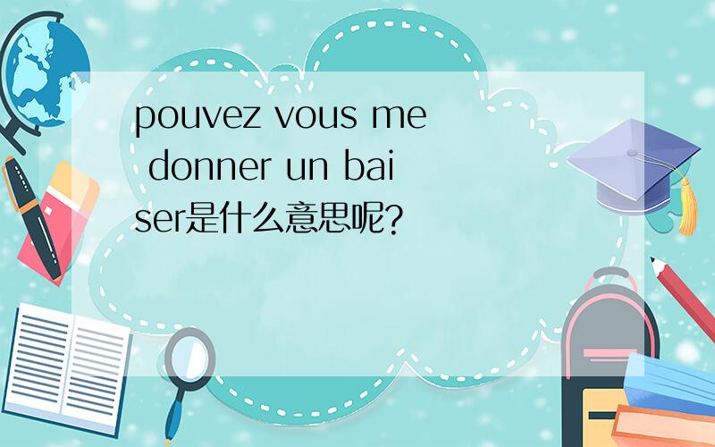 pouvez vous me donner un baiser是什么意思呢?