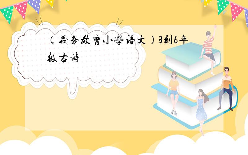 （义务教育小学语文）3到6年级古诗