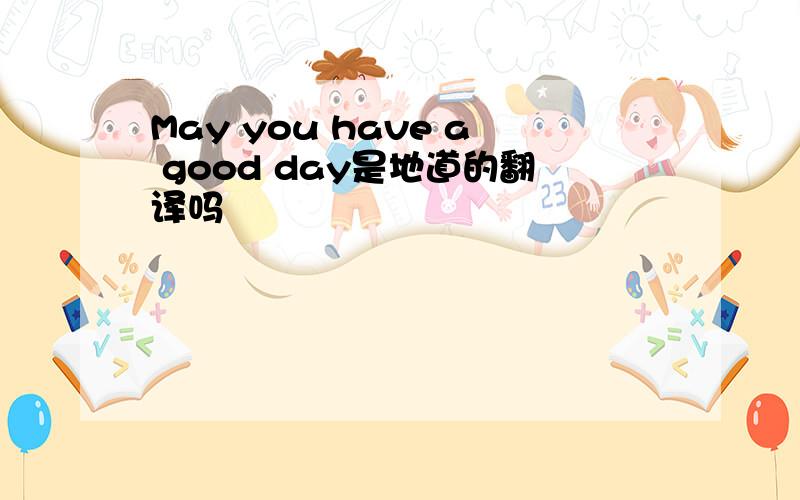 May you have a good day是地道的翻译吗